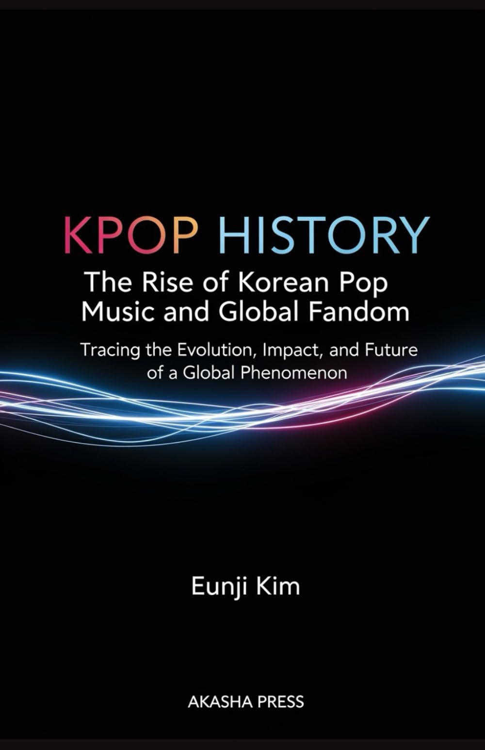 Kpop History: The Rise of Korean Pop Music and Global Fandom: Tracing the Evolution, Impact, and Future of a Global Phenomenon