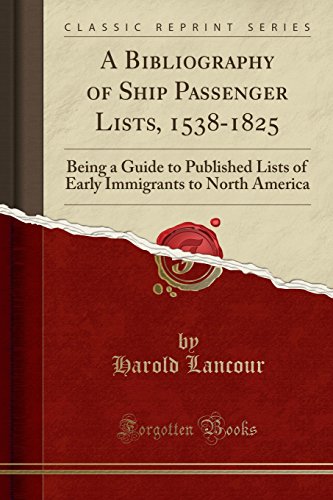 A Bibliography of Ship Passenger Lists, 1538-1825: Being a Guide to Published Lists of Early Immigra A Bibliography of Ship Passenger Lists, 1538-1825: Being a Guide to Published Lists of Early Immigra