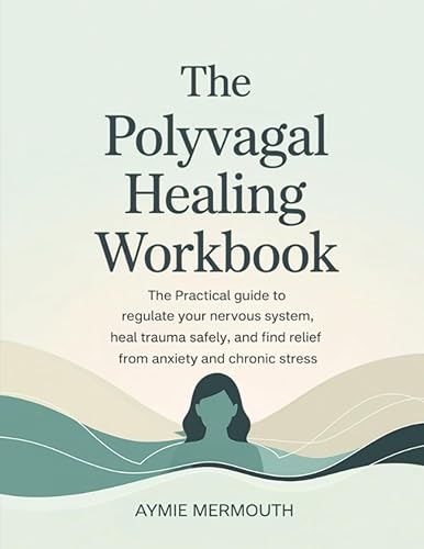 The Polyvagal Healing Workbook: The Practical Guide to Regulate Your