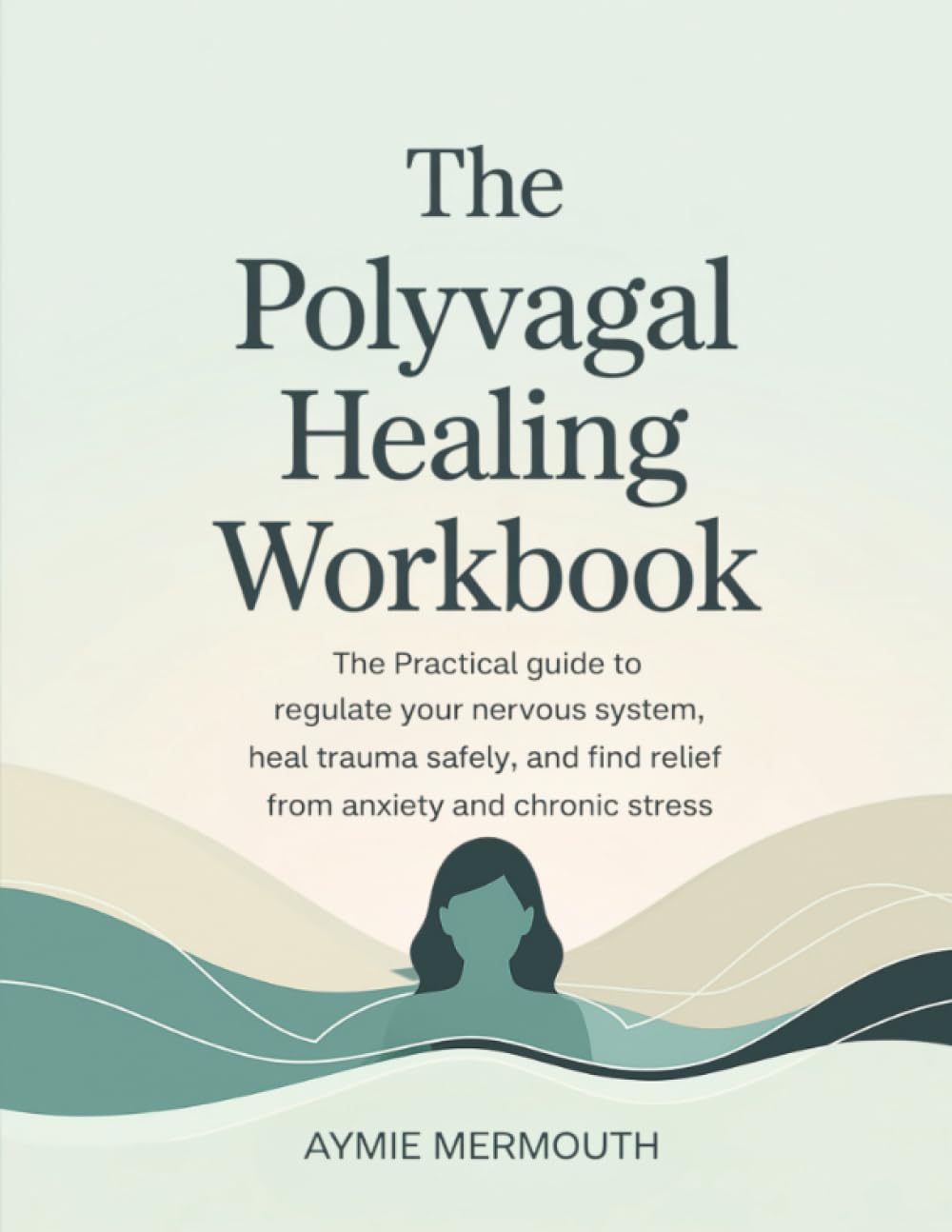 The Polyvagal Healing Workbook: The Practical Guide to Regulate Your Nervous System, Heal Trauma Safely, and Find Relief from Anxiety and Chronic Stress