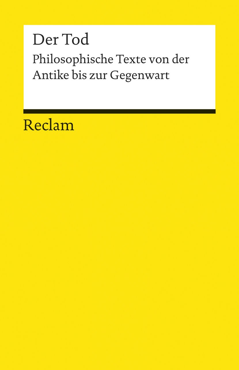 Der Tod: Philosophische Texte von der Antike bis zur Gegenwart