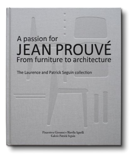 Télécharger A Passion for Jean Prouve: From Furniture to Architecture: the Laurence and Patrick Seguin Collectio Francais PDF