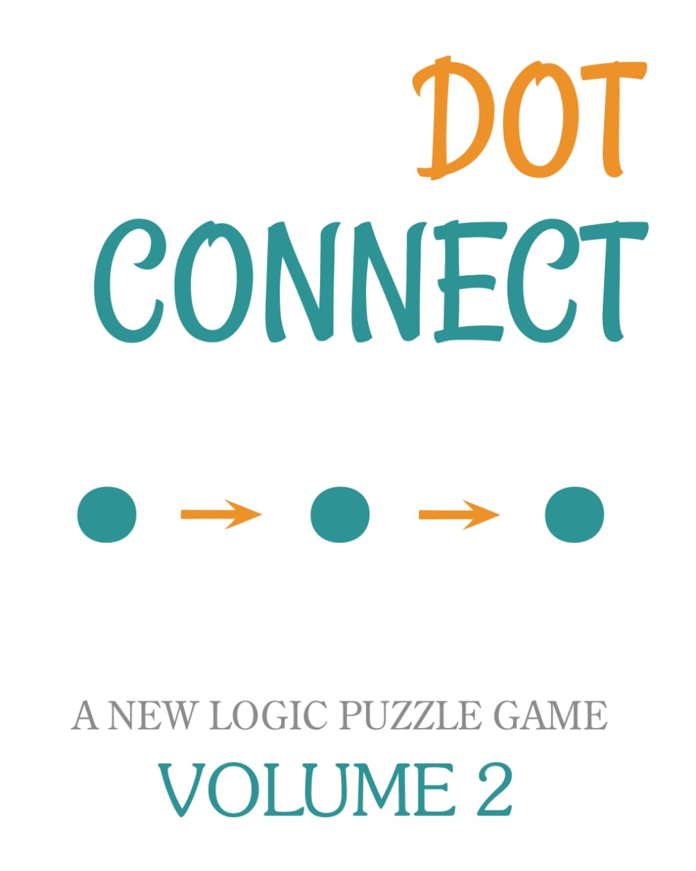 Dot Connect - Volume 2: A NEW LOGIC PUZZLE GAME: CHOOSE THE CORRECT NUMBERED CELLS TO FIND YOUR SOLUTION