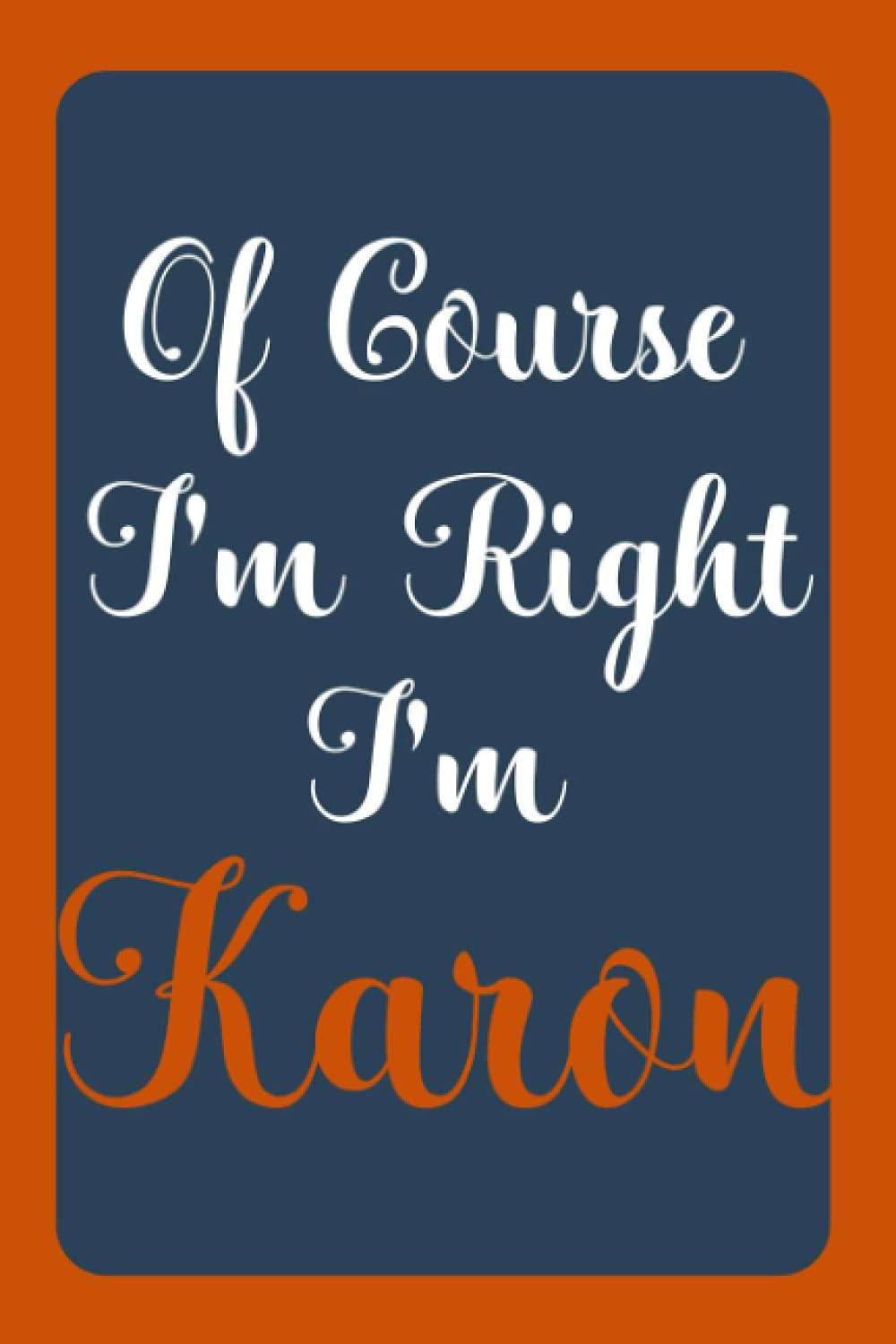Of Course I'm Right I'm Karon: Notebook Gift, Karon name diary gifts, personalized notebook Karon, Gift Idea for Karon, 120 Pages