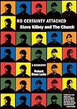 No Certainty Attached: Steve Kilbey and The Church: A Biography