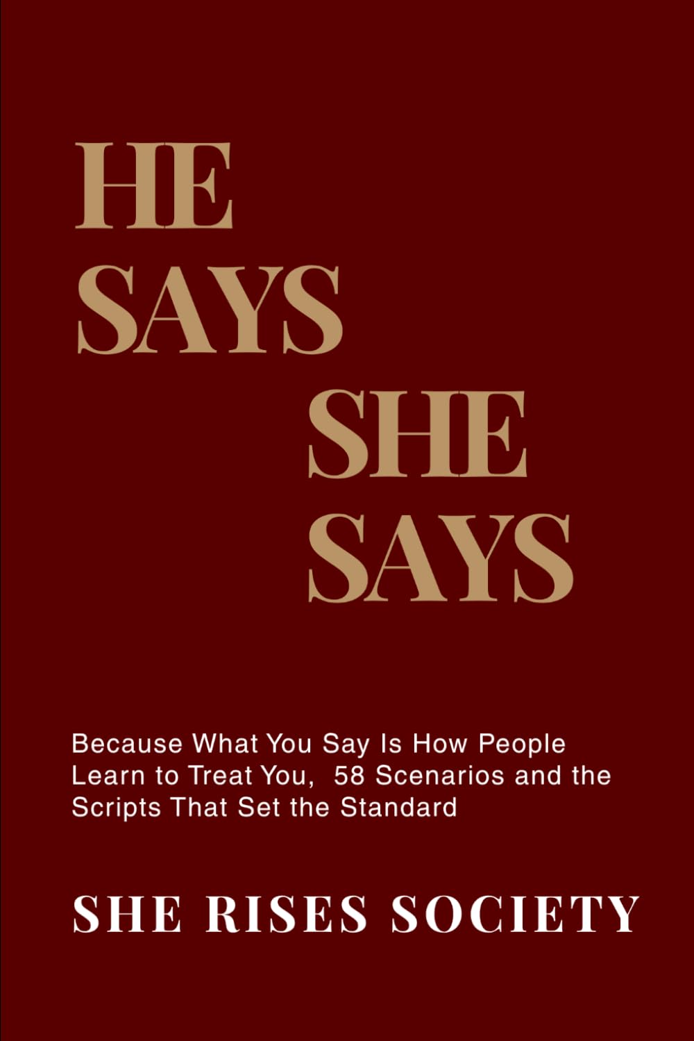 He Says. She Says.: Because What You Say Is How People Learn to Treat You, 58 Scenarios and the Scripts That Set the Standard