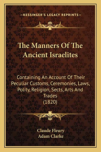 The Manners Of The Ancient Israelites: Containing An Account Of Their Peculiar Customs, Ceremonies, Laws, Polity, Religion, Sects, Arts And Trades (1820)