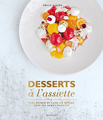 Télécharger Desserts à l'assiette: Plus besoin de faire un gâteau tout est dans l'assiette Francais PDF