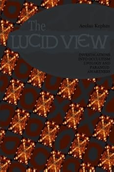 Paperback The Lucid View: Investigations into Occultism, Ufology, and Paranoid Awareness: 2013 Edition Book