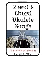2 And 3 Chord Ukulele Songs: 25 Beginner Songs 1791633463 Book Cover