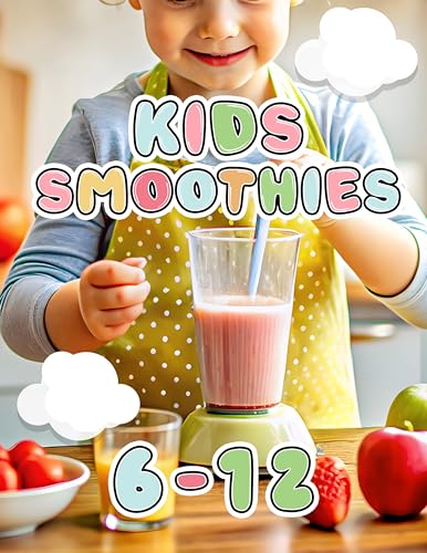 Kids Smoothie Recipe Book: A-Z Guide to Healthy, Yummy, Nutritious