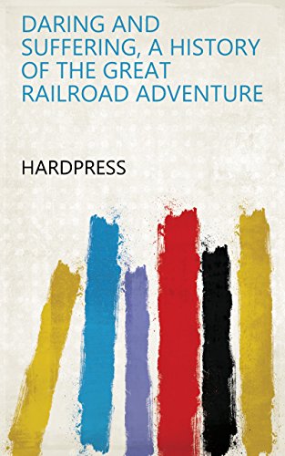 Daring and suffering, a history of the great railroad adventure (English Edition) - HardPress