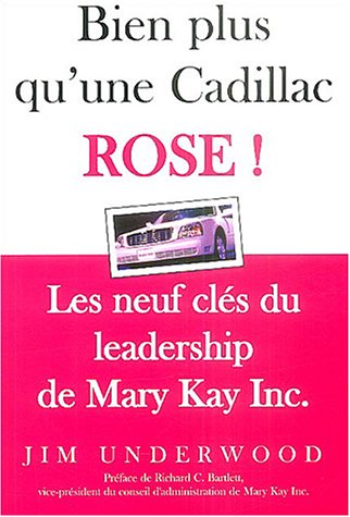 Bien plus qu'une Cadillac rose - Leadership: Les neuf clés du leadership de Mary Kay Inc.