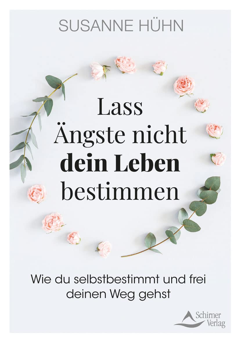 Schirner Verlag Lass Ängste Nicht Dein Leben Bestimmen: Wie Du Selbstbestimmt Und Frei Deinen Weg Gehst