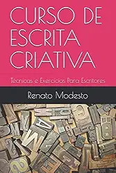 CURSO DE ESCRITA CRIATIVA: Técnicas e Exercícios Para Escritores (Cursos Renato Modesto) (Portuguese Edition)