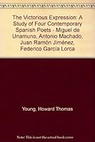 The Victorious Expression: A Study of Four Contemporary Spanish Poets - Miguel de Unamuno, Antonio Machado, Juan Ramón Jiménez, Federico García Lorca B0007EK3JW Book Cover