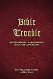 Bible Trouble: Queer Reading at the Boundaries of Biblical Scholarship (SOCIETY OF BIBLICAL LITERATURE SEMEIA STUDIES, Band 67)