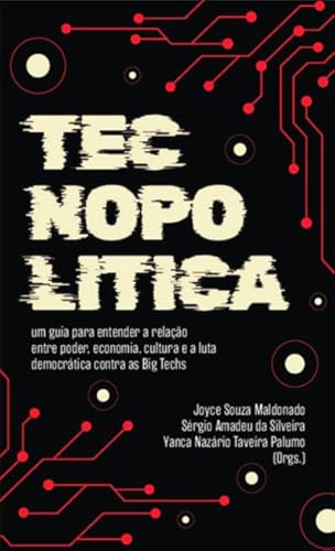 Tecnopolítica: um guia para entender a relação entre poder, economia, cultura, novas tecnologias e a luta democrática contra as Big Techs