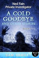 Ned Fain, Private Investigator Books 1-5: A Cold Goodbye and Other Stories 1515312186 Book Cover