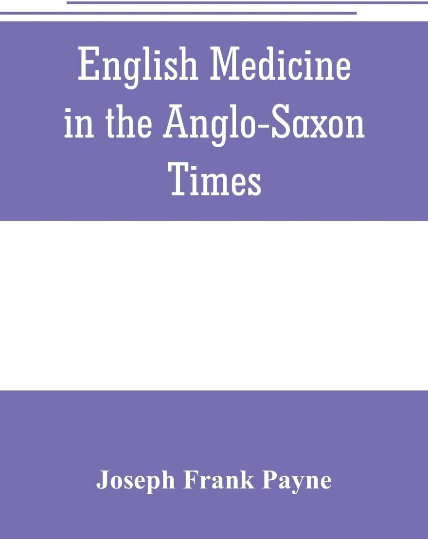 English medicine in the Anglo-Saxon times; two lectures delivered before the Royal college of physicians of London, June 23 and 25, 1903