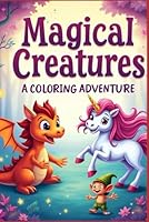 Magical Creatures- A Coloring Adventure: Malbuch für Kinder und Junggebliebene (German Edition) B0F6BWKZNN Book Cover
