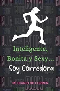 Inteligente, Bonita y Sexy... Soy Corredora. Mí Diario de Correr: Jogging Running Notebook - Cuaderno Para Organizar Mis M...