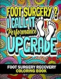 Foot Surgery Recovery Coloring Book: Foot Surgery Funny Gift Idea for Pain Relief - Funny Foot surgery quotes coloring pages for Men and Women