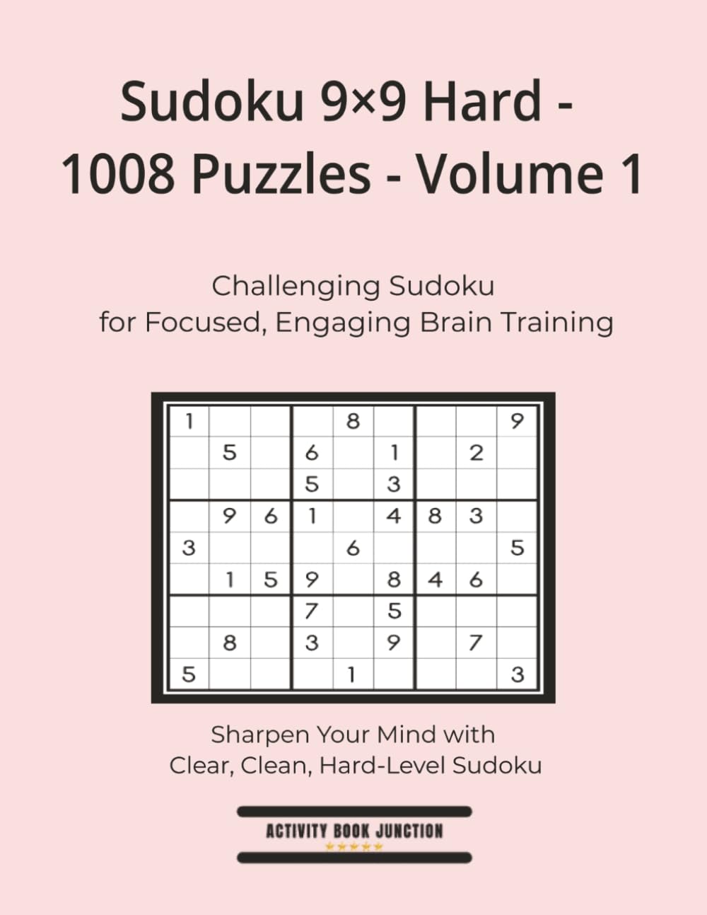Sudoku 9×9 Hard - 1008 Puzzles - Volume 1: Challenging Sudoku for Focused, Engaging Brain Training (Sudoku High Volume 9×9 Collection)