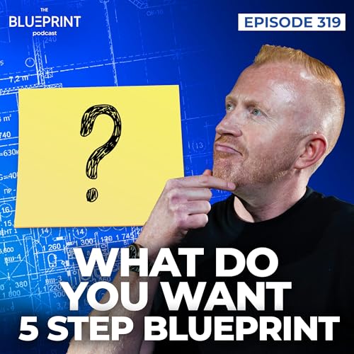 319 - What Do You Want? - 5-Step Blueprint to Design and Live Life on Your Terms