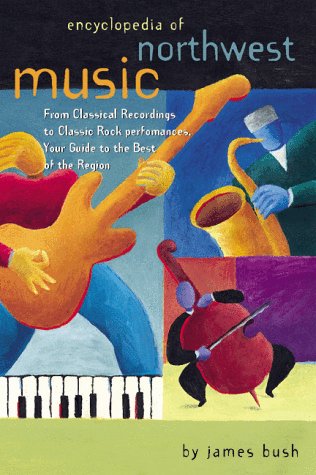 Encyclopedia of Northwest Music: From Classical Recordings to Classic Rock Performances, Your Guide to the Best of the Region