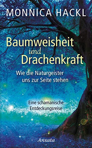 Baumweisheit und Drachenkraft: Wie die Naturgeister uns zur Seite stehen. Eine schamanische Entdecku Baumweisheit und Drachenkraft: Wie die Naturgeister uns zur Seite stehen. Eine schamanische Entdecku