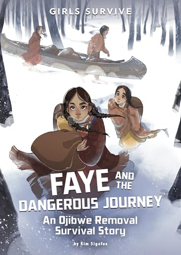Faye And The Dangerous Journey: An Ojibwe Removal Survival Story (Girls Survive)