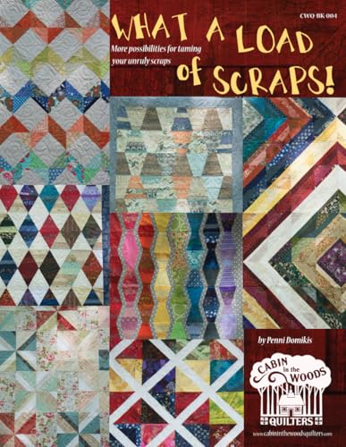 What A Load of Scraps!: More possibilities for taming your unruly scraps. (All Scrapped Out! - Quilting with Scraps)