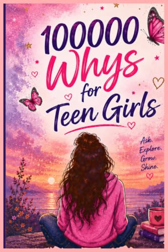 100,000 WHYS FOR TEEN GIRLS: Real Answers to the Questions Every Girl Asks Growing Up (Confidence �E Friendships �E Drama �E First 