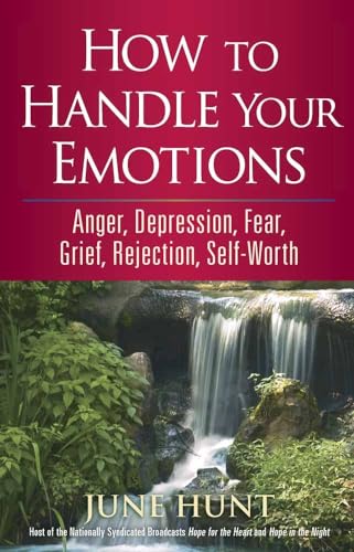 How to Handle Your Emotions: Anger, Depression, Fear, Grief, Rejection,