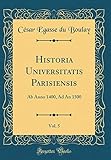 Historia Universitatis Parisiensis, Vol. 5: AB Anno 1400, Ad an 1500 (Classic Reprint) (Latin Edition)