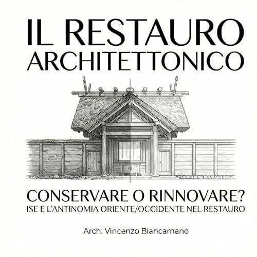 Conservare o rinnovare? Ise e l&rsquo;antinomia Oriente/Occidente nel restauro