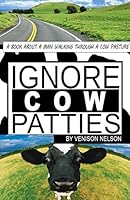 Ignore Cow Patties: Ignore Cow Patties 0692475028 Book Cover