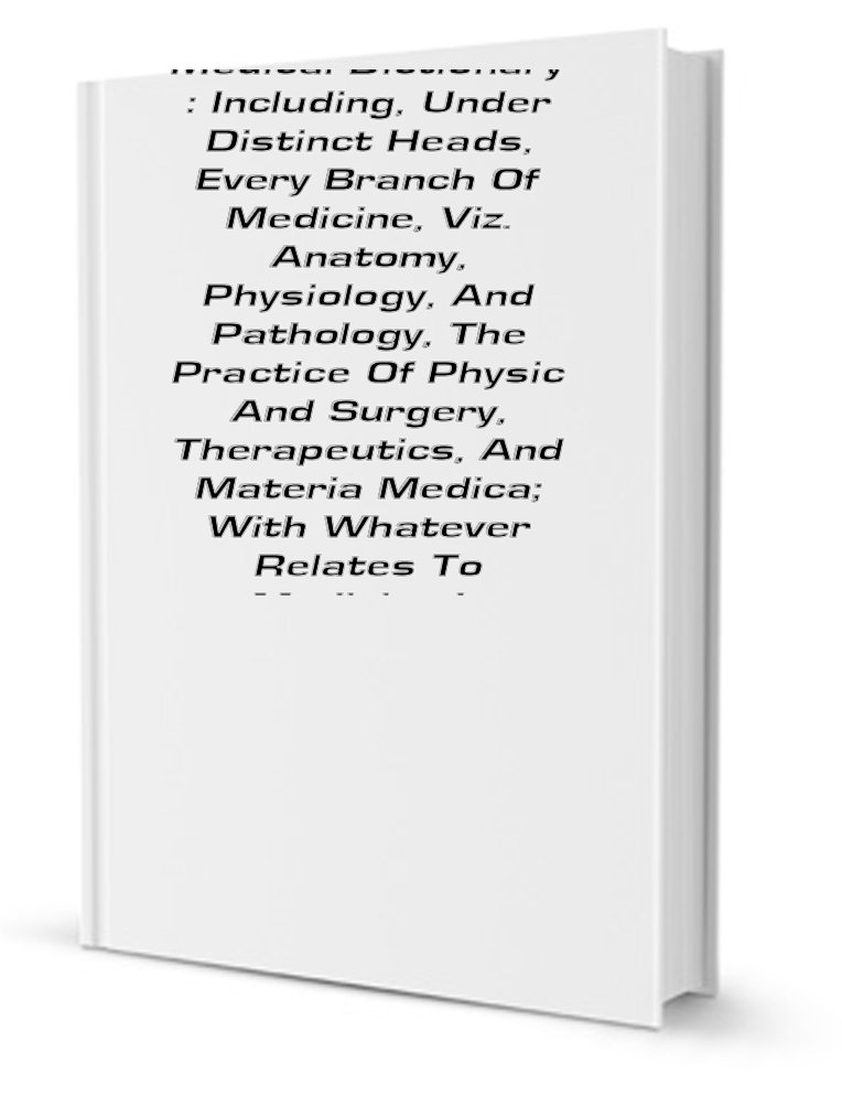 The London Medical Dictionary, including under distinct heads every
