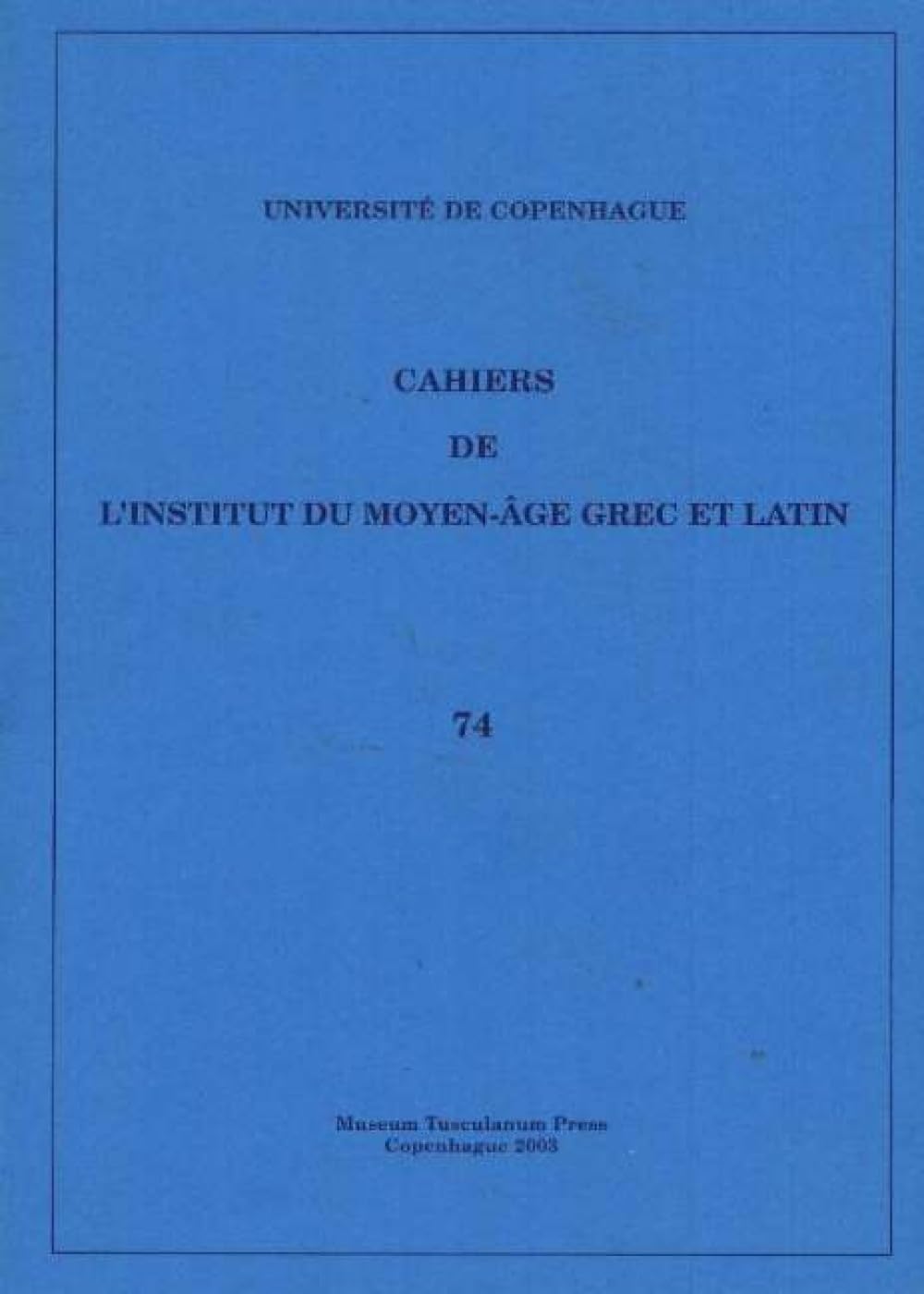 Cahiers De L'lnstitut Du Moyen-age Grec Et Latin: Volume 74