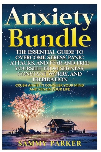 Anxiety: The Essential Guide to Crush Your Anxiety Today (Double Book Bundle): Overcome Stress, Panic Attacks, and Fear and Free Yourself from Shyness, Constant Worry, and Trepidation