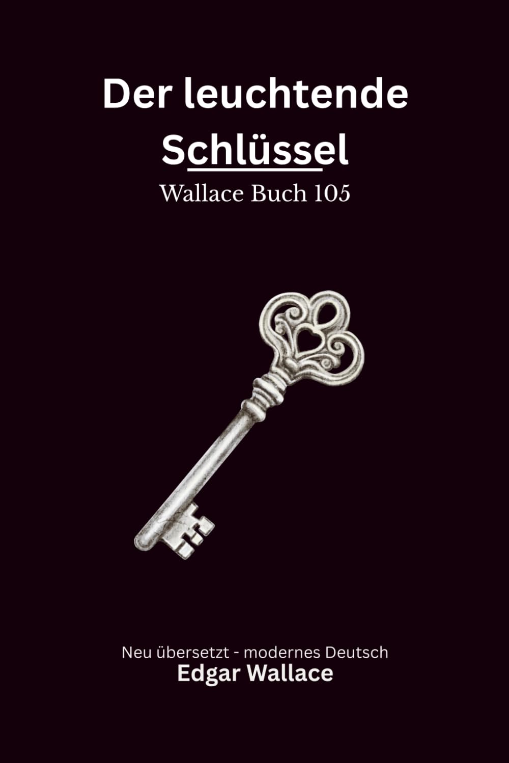 Der leuchtende Schlüssel: Ein klassischer Edgar-Wallace-Kriminalroman um Mord, geheime Hinweise und einen rätselhaften Schlüssel, modern neu übersetzt