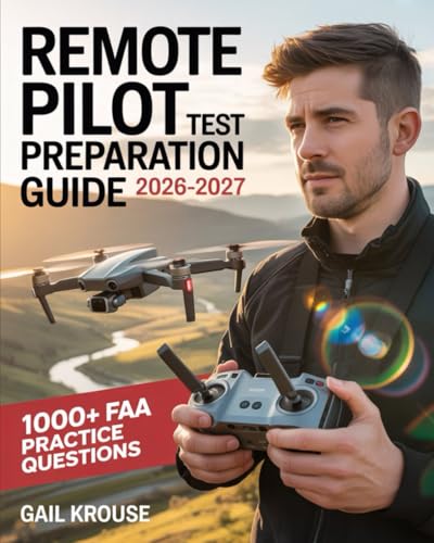 Remote Pilot Test Preparation Guide 2026–2027: A-Z Study Guide with 1000+ Practice Questions, Detailed Answers, and Proven Test-Taking Strategies To Pass Your FAA Exam