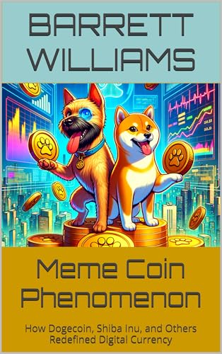 Meme Coin Phenomenon: How Dogecoin, Shiba Inu, and Others Redefined Digital Currency (How to Profit from Your Own Meme Coin: A Guide to Creating, Launching, and Monetizing Crypto Tokens Book 13)