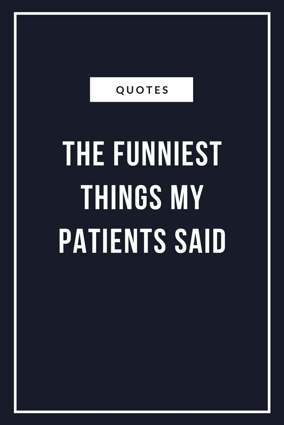 Quotes The funniest things my Patients said: A Journal to collect Quotes, Memories, and Stories of your Patients, Graduation Gift for Nurses, Doctors