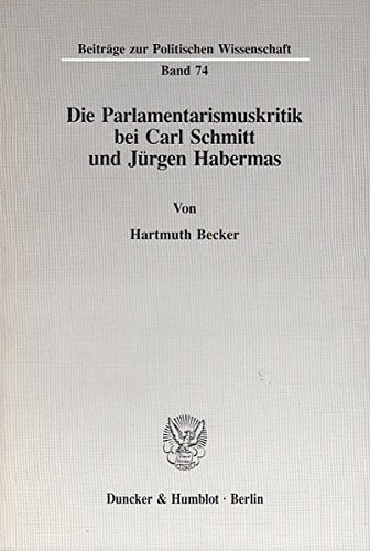 Die Parlamentarismuskritik bei Carl Schmitt und Jürgen Habermas. (Beiträge zur Politischen Wissens