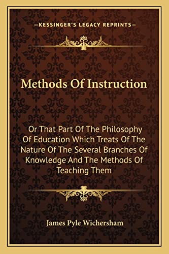 Methods Of Instruction: Or That Part Of The Philosophy Of Education Which Treats Of The Nature Of The Several Branches Of Knowledge And The Methods Of Teaching Them