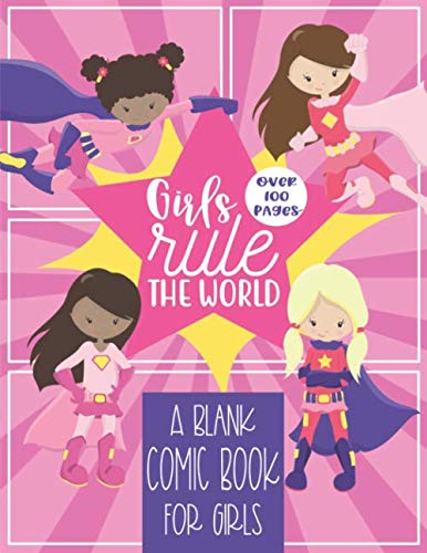 Girls Rule the World: A Blank Comic Book For Girls: Create Your Own Comic Book With Multiple Templates and Over 100 Pages (Comic Template Books)