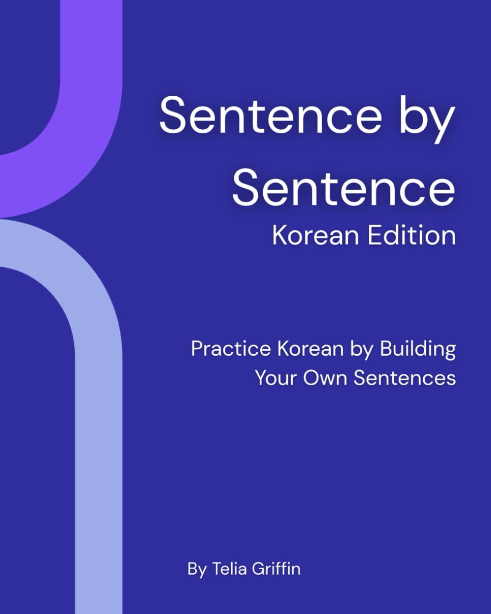 Sentence By Sentence: Korean Edition: Practice Korean by Building Your Own Sentences