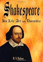 Shakespeare: His Life, Art and Characters: 1456511556 Book Cover